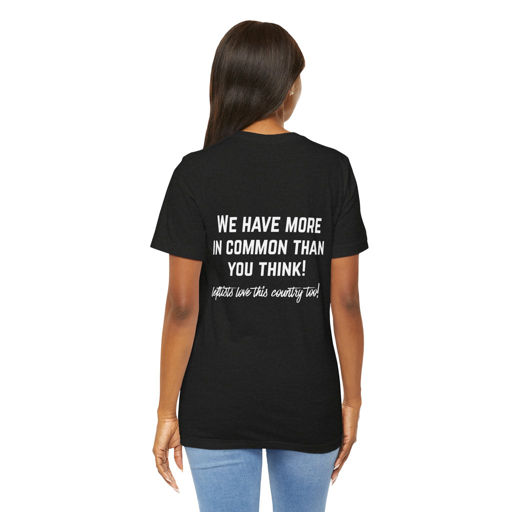 Patriotic Progressive Tee — "We Have More In Common Than You Think, Leftists Love This Country Too" Graphic T-Shirt