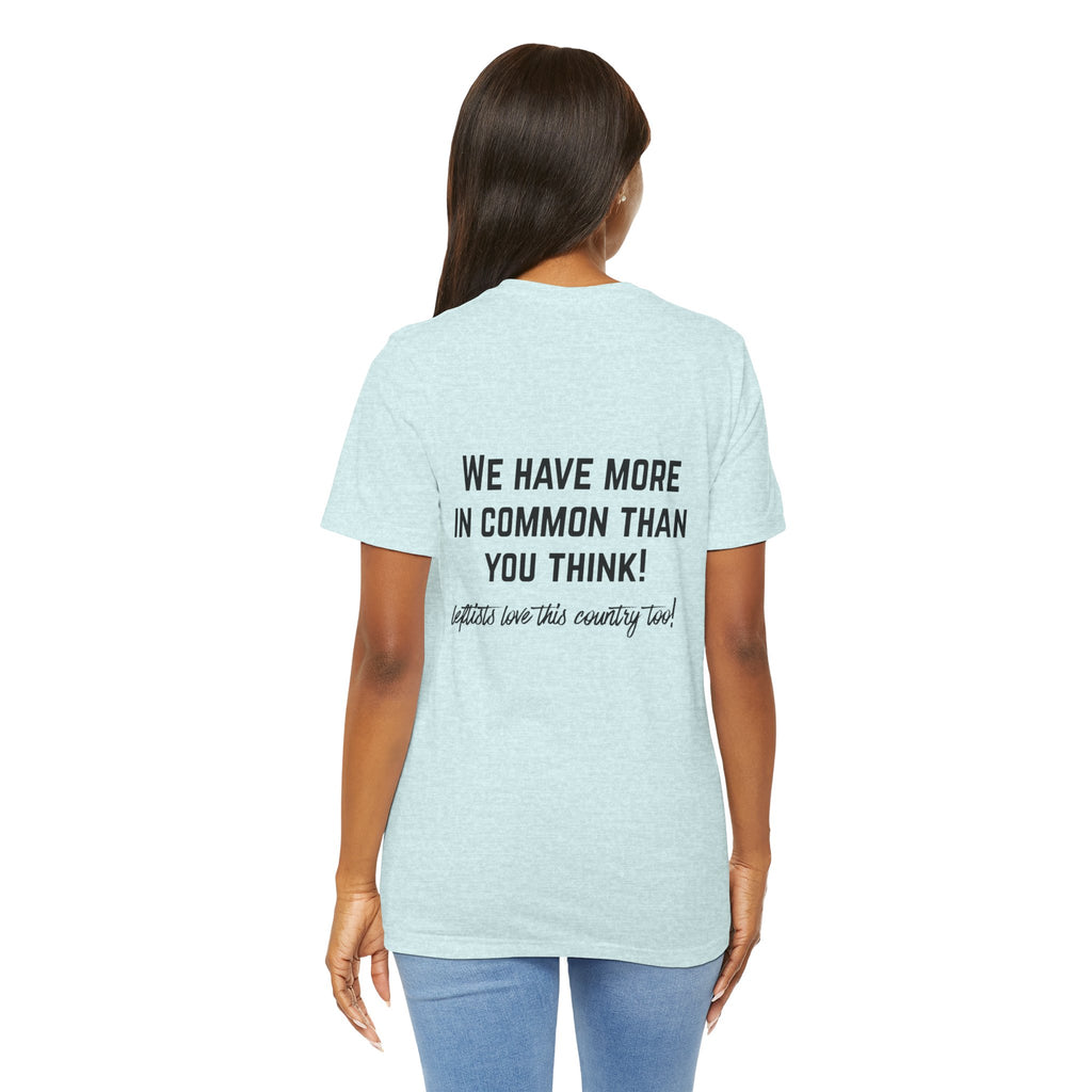 Patriotic Progressive Tee — "We Have More In Common Than You Think, Leftists Love This Country Too" Graphic T-Shirt
