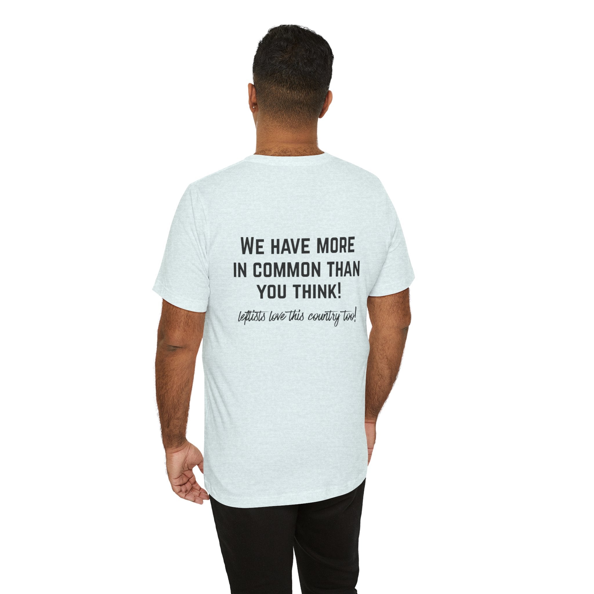 Patriotic Progressive Tee — "We Have More In Common Than You Think, Leftists Love This Country Too" Graphic T-Shirt