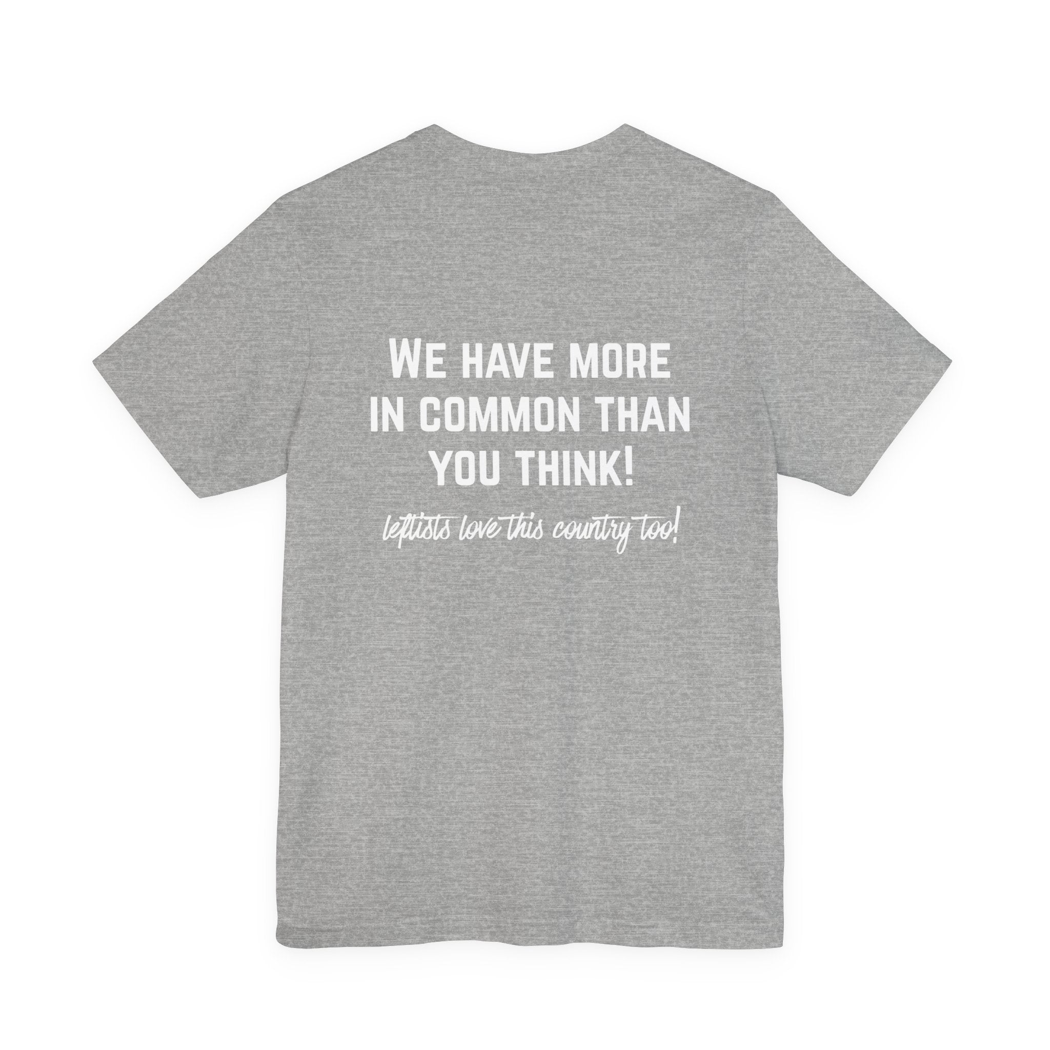 Patriotic Progressive Tee — "We Have More In Common Than You Think, Leftists Love This Country Too" Graphic T-Shirt