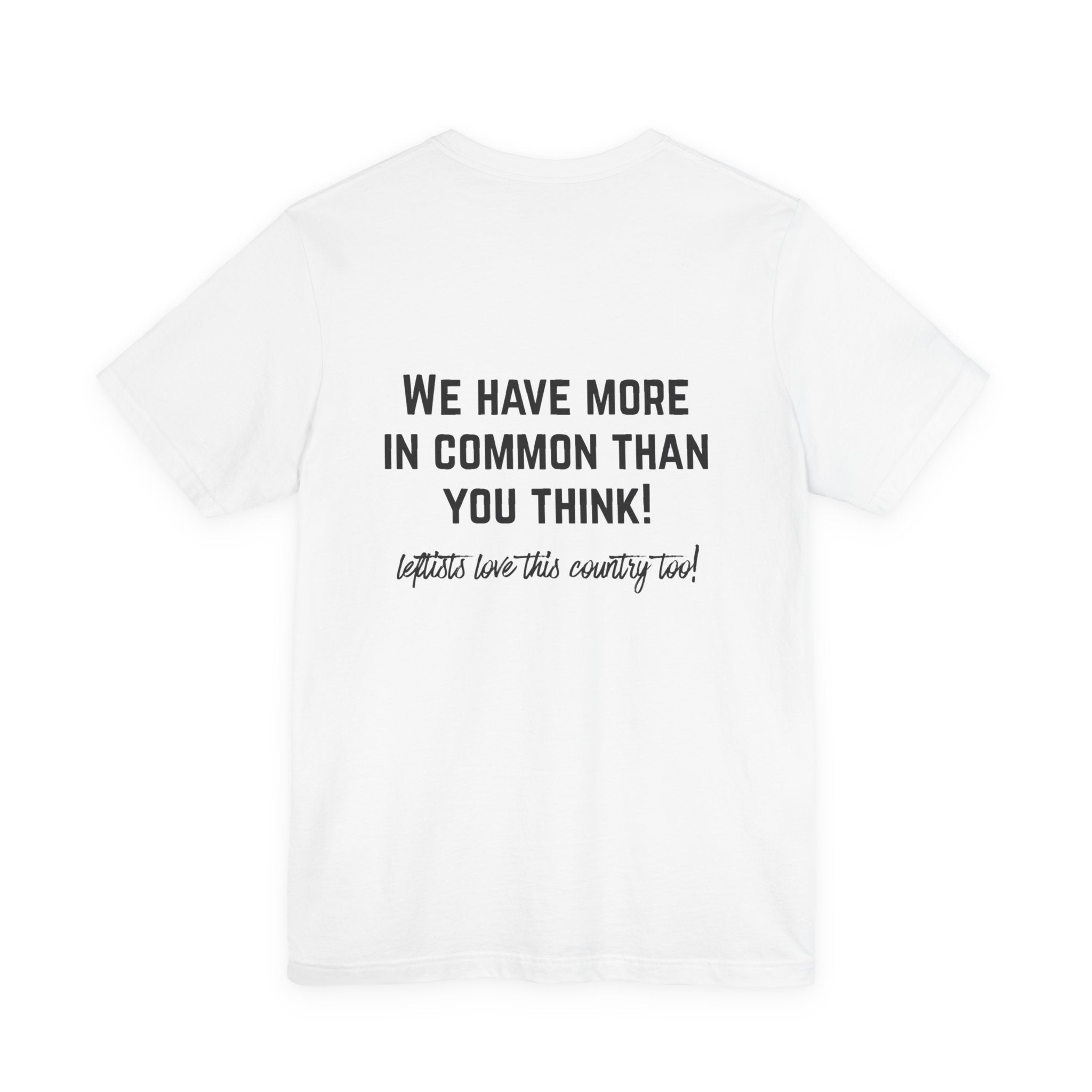 Patriotic Progressive Tee — "We Have More In Common Than You Think, Leftists Love This Country Too" Graphic T-Shirt