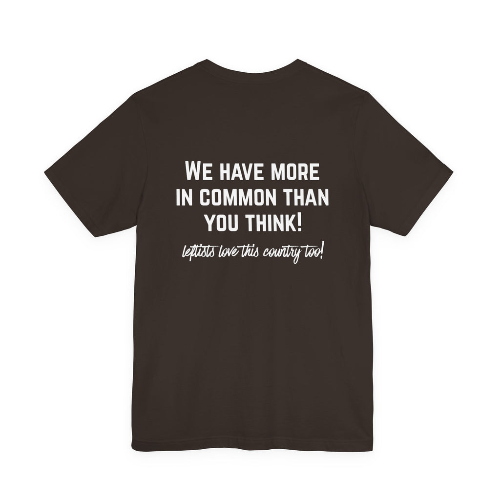 Patriotic Progressive Tee — "We Have More In Common Than You Think, Leftists Love This Country Too" Graphic T-Shirt