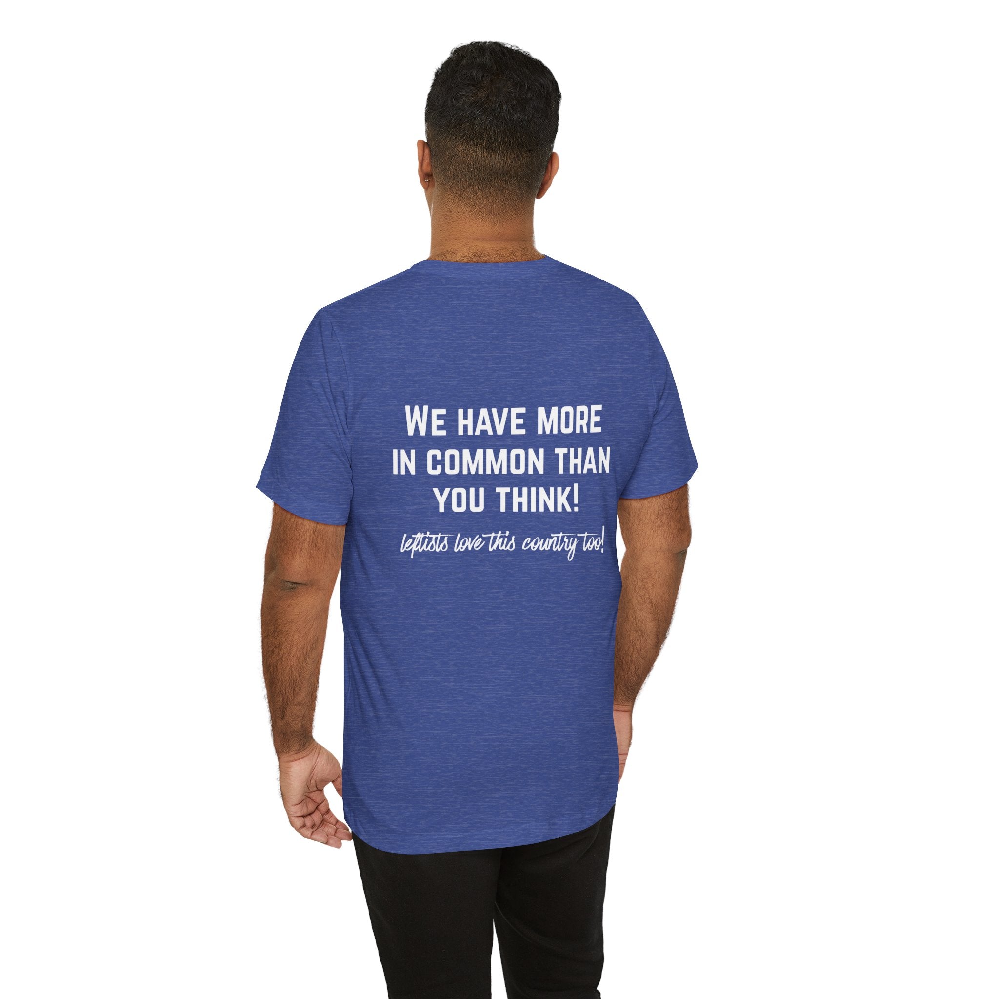 Patriotic Progressive Tee — "We Have More In Common Than You Think, Leftists Love This Country Too" Graphic T-Shirt