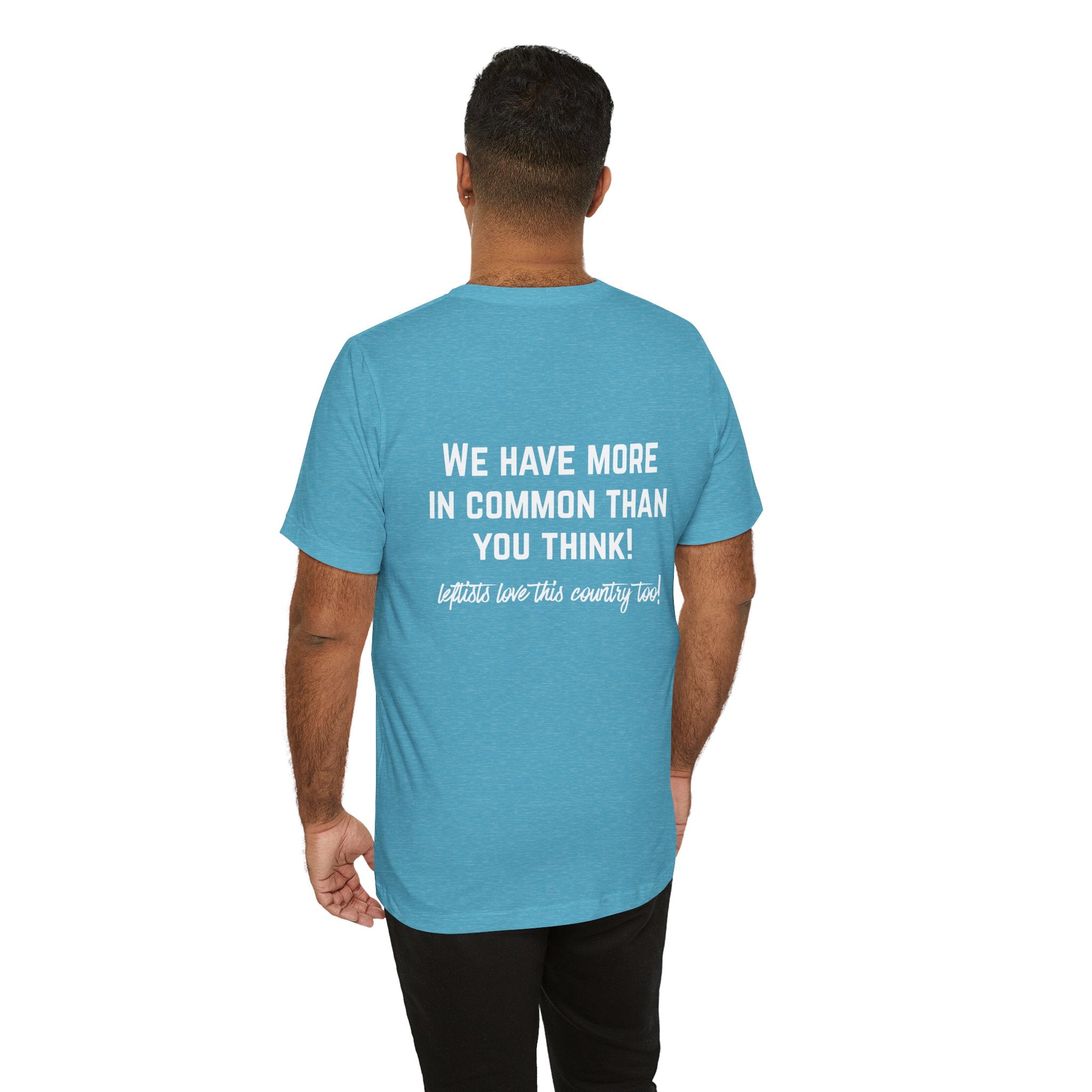 Patriotic Progressive Tee — "We Have More In Common Than You Think, Leftists Love This Country Too" Graphic T-Shirt
