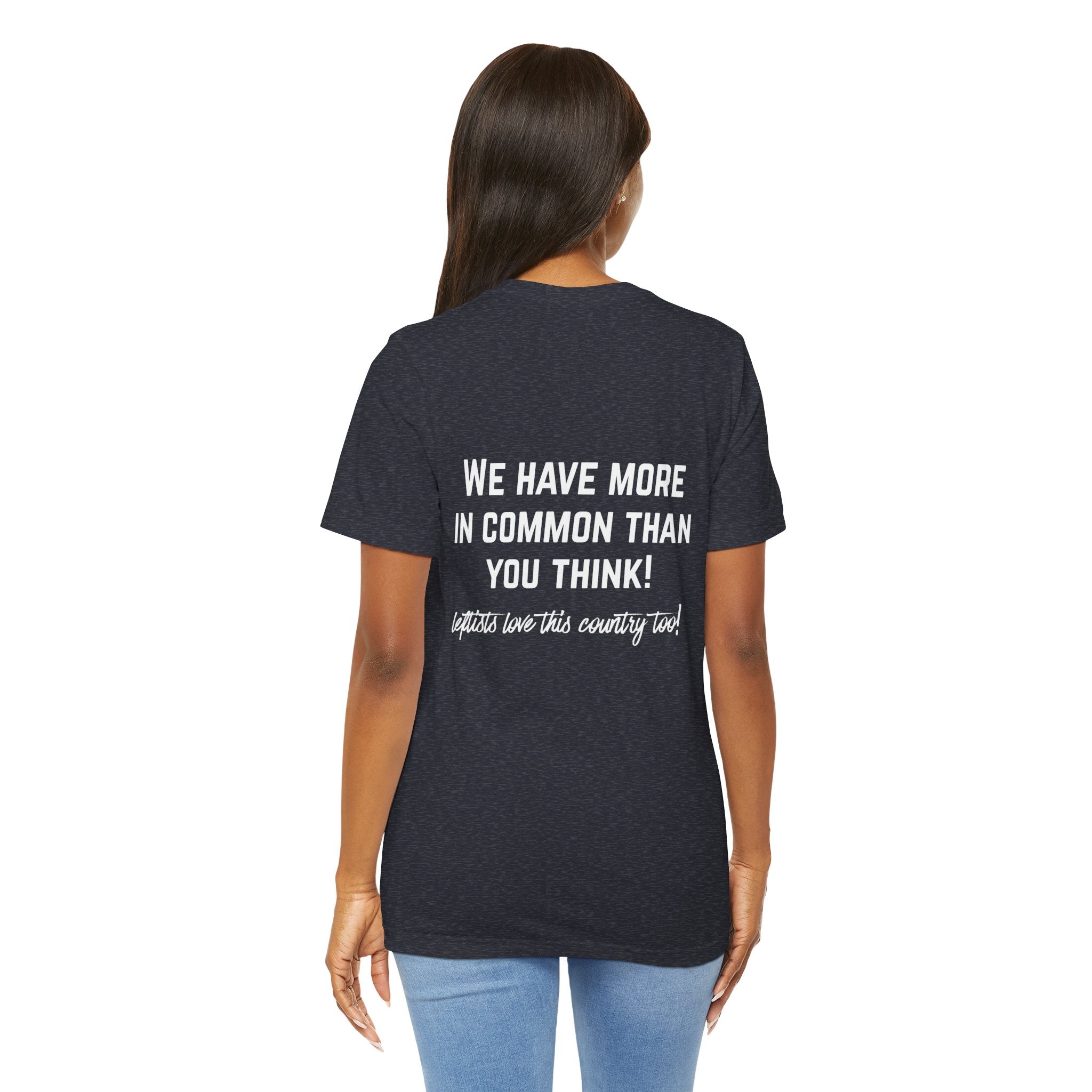 Patriotic Progressive Tee — "We Have More In Common Than You Think, Leftists Love This Country Too" Graphic T-Shirt