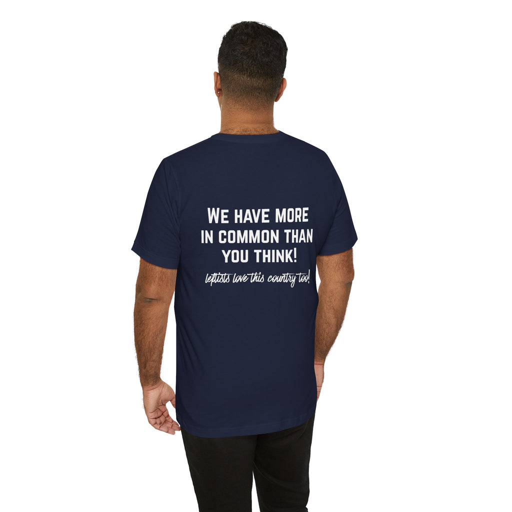 Patriotic Progressive Tee — "We Have More In Common Than You Think, Leftists Love This Country Too" Graphic T-Shirt