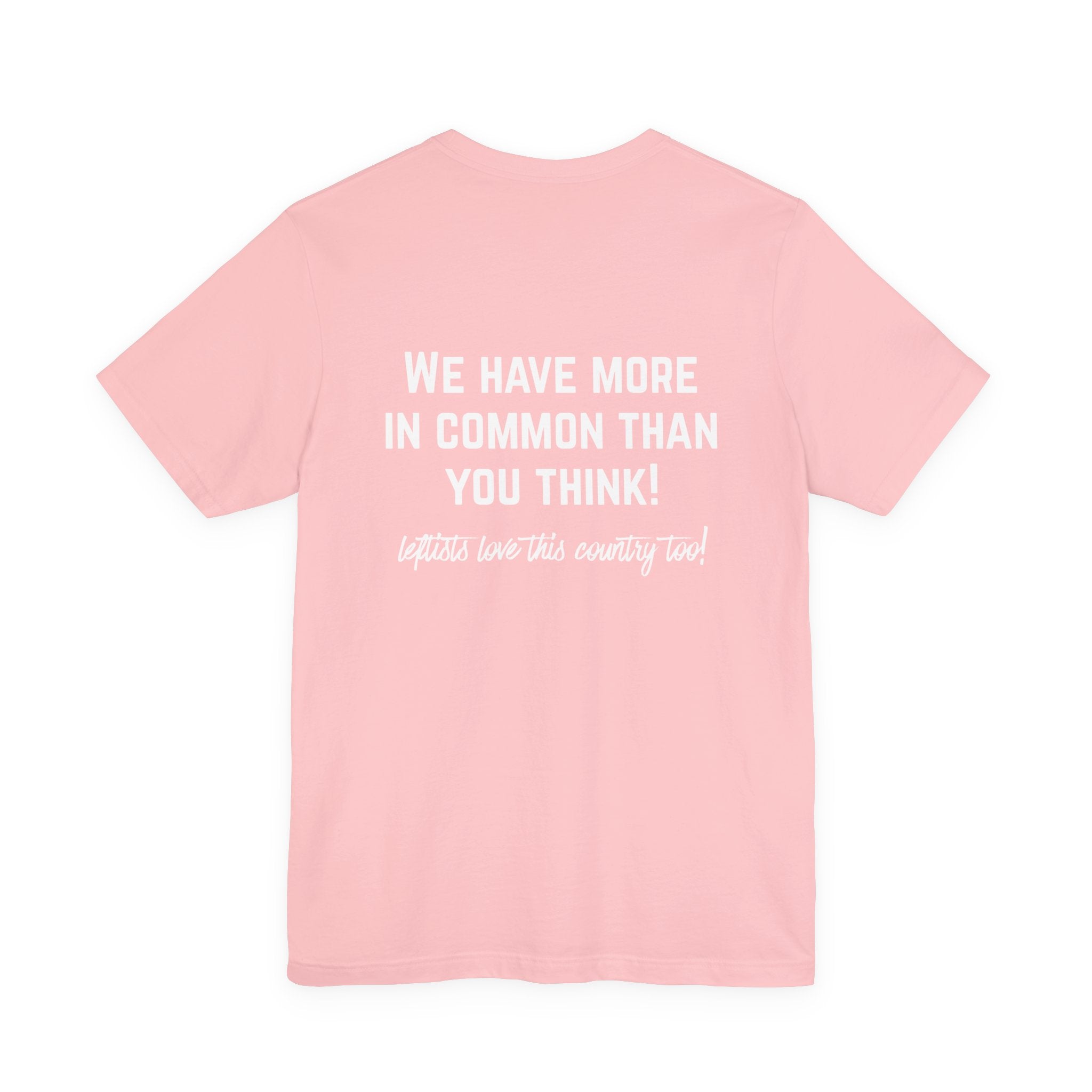 Patriotic Progressive Tee — "We Have More In Common Than You Think, Leftists Love This Country Too" Graphic T-Shirt