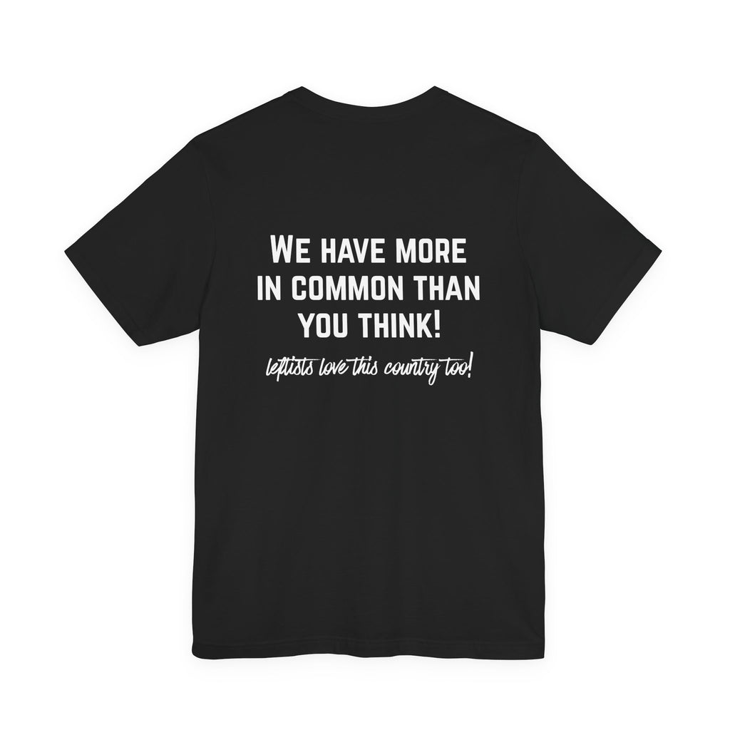 Patriotic Progressive Tee — "We Have More In Common Than You Think, Leftists Love This Country Too" Graphic T-Shirt