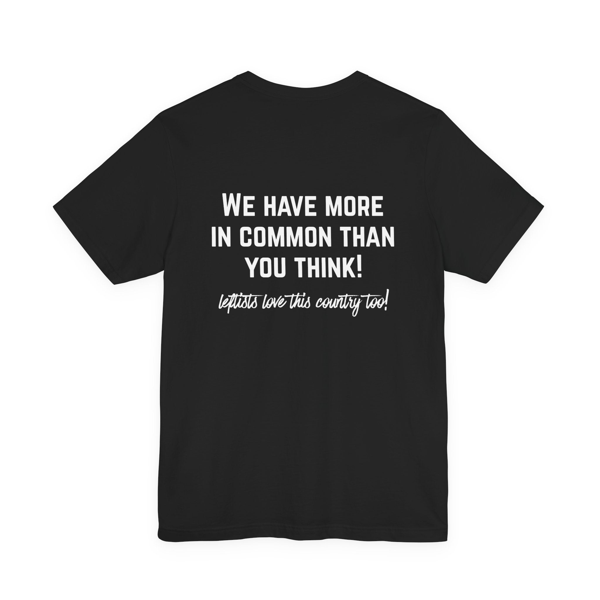 Patriotic Progressive Tee — "We Have More In Common Than You Think, Leftists Love This Country Too" Graphic T-Shirt