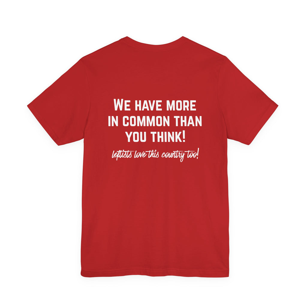 Patriotic Progressive Tee — "We Have More In Common Than You Think, Leftists Love This Country Too" Graphic T-Shirt