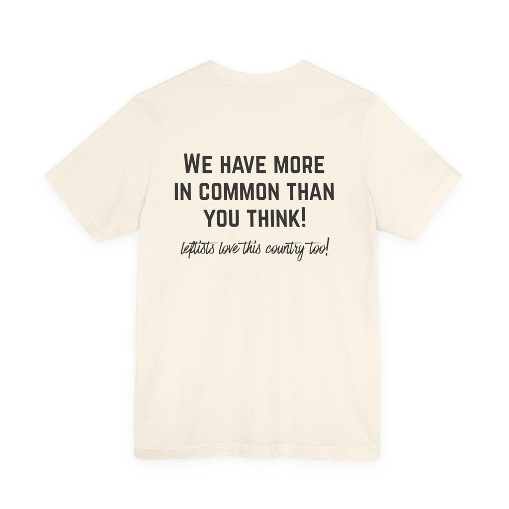 Patriotic Progressive Tee — "We Have More In Common Than You Think, Leftists Love This Country Too" Graphic T-Shirt