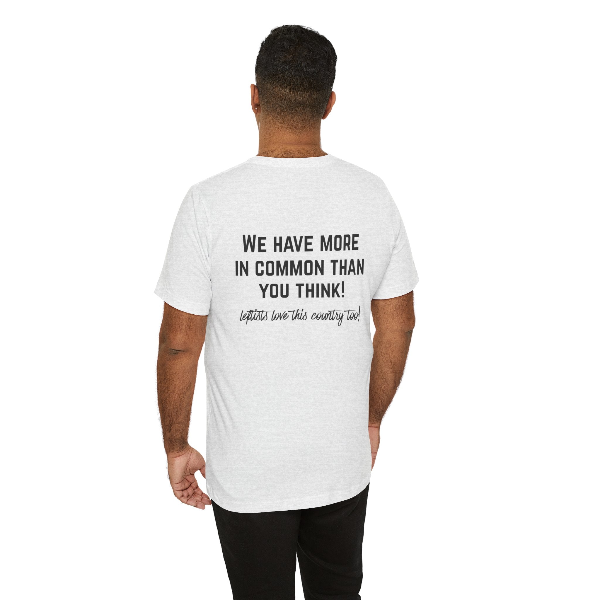 Patriotic Progressive Tee — "We Have More In Common Than You Think, Leftists Love This Country Too" Graphic T-Shirt