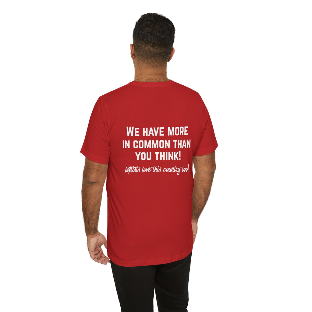 Patriotic Progressive Tee — "We Have More In Common Than You Think, Leftists Love This Country Too" Graphic T-Shirt