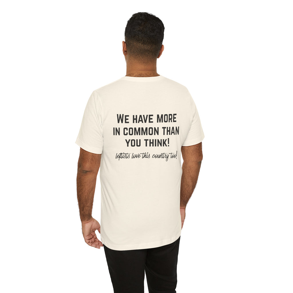 Patriotic Progressive Tee — "We Have More In Common Than You Think, Leftists Love This Country Too" Graphic T-Shirt