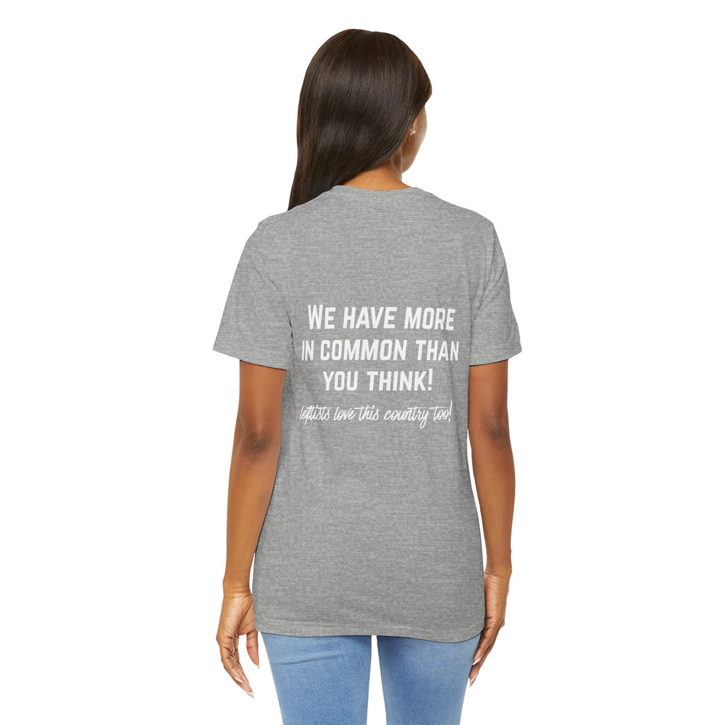 Patriotic Progressive Tee — "We Have More In Common Than You Think, Leftists Love This Country Too" Graphic T-Shirt