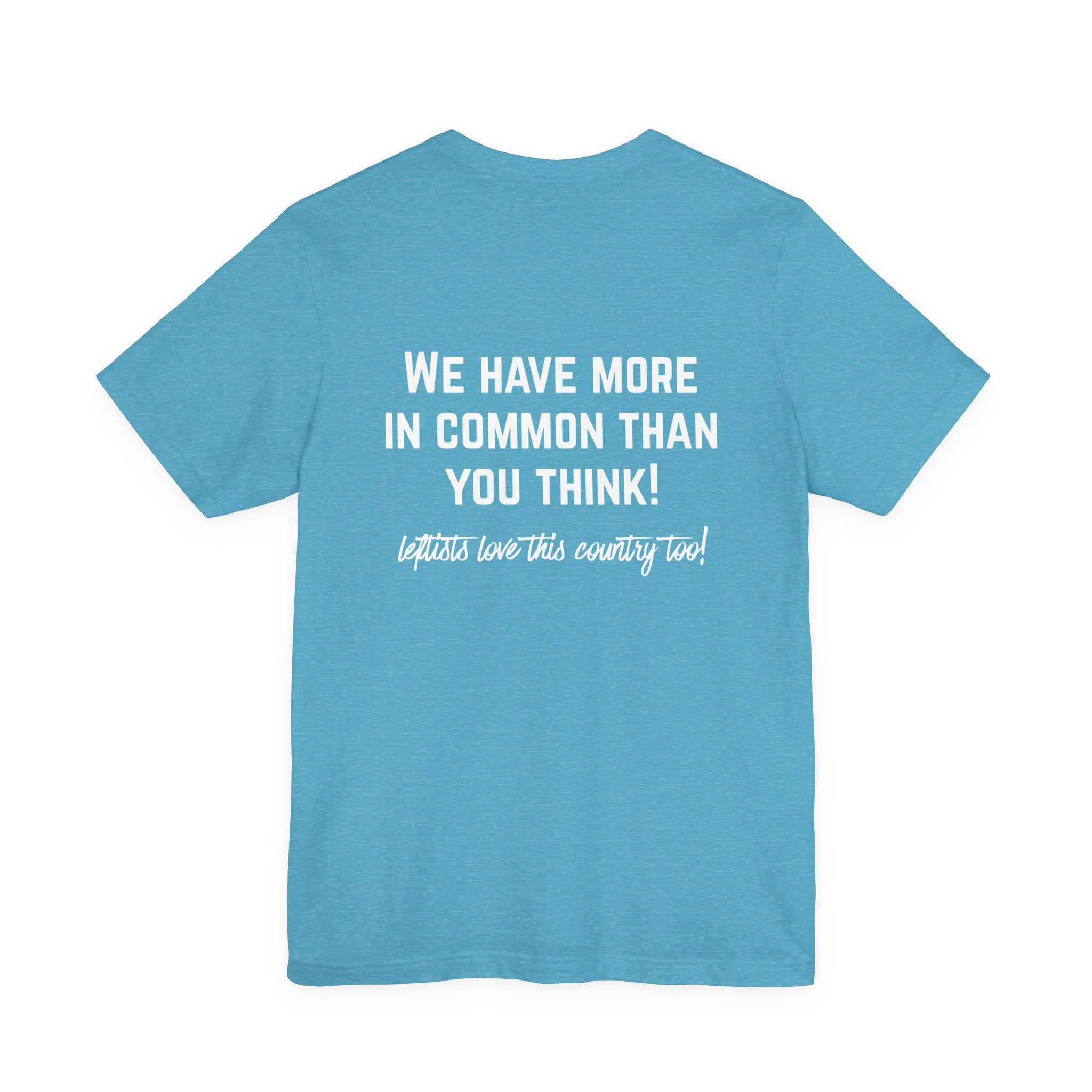 Patriotic Progressive Tee — "We Have More In Common Than You Think, Leftists Love This Country Too" Graphic T-Shirt