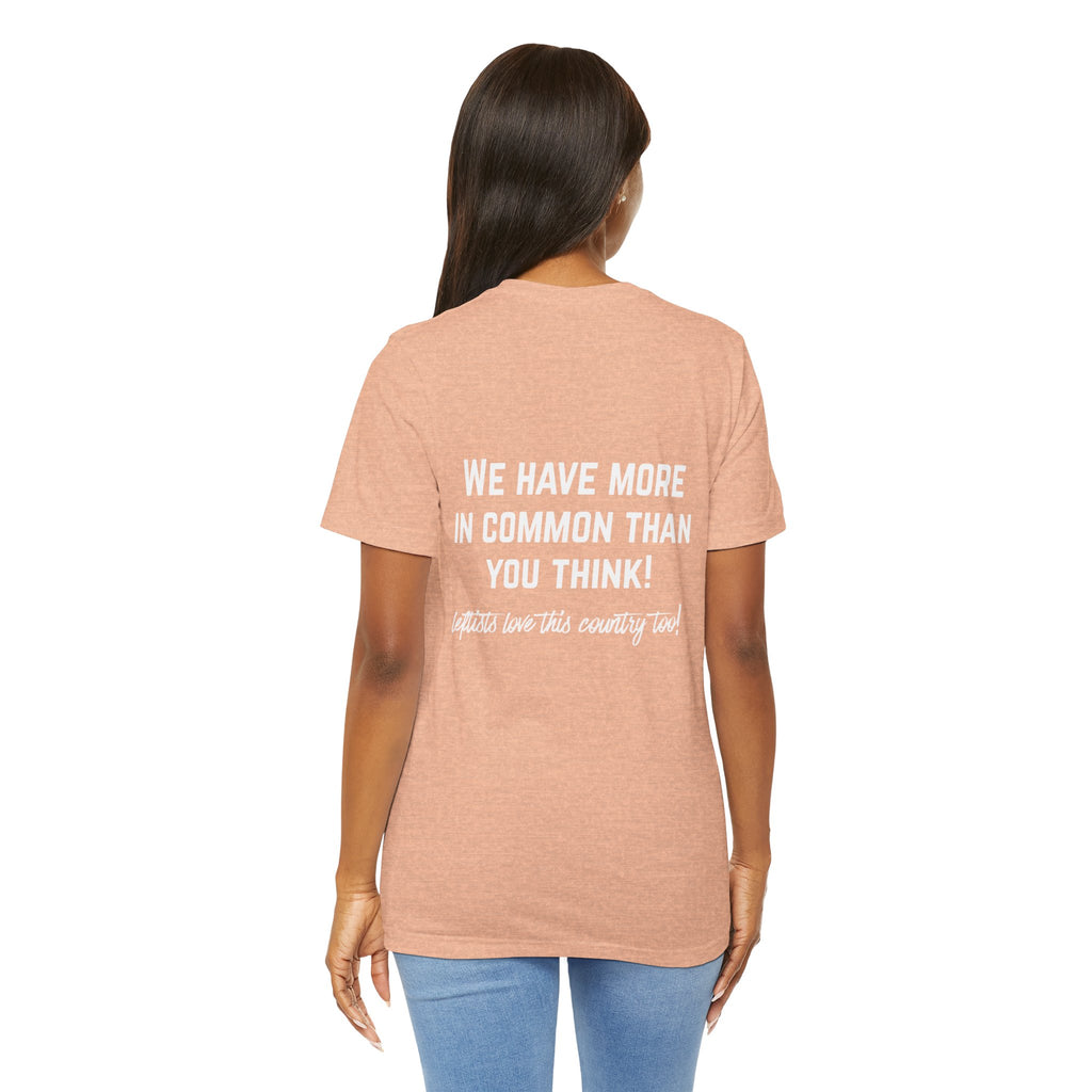 Patriotic Progressive Tee — "We Have More In Common Than You Think, Leftists Love This Country Too" Graphic T-Shirt