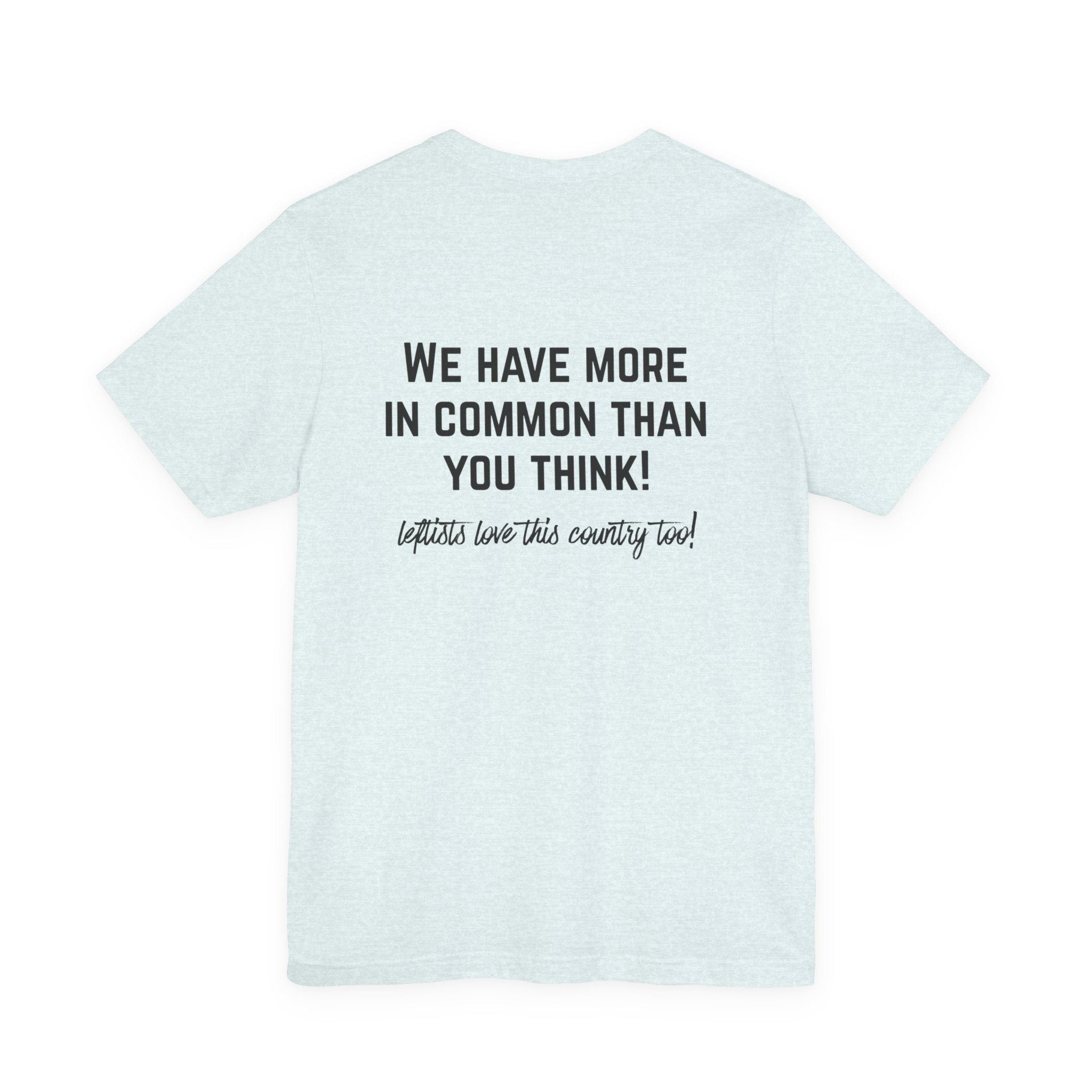 Patriotic Progressive Tee — "We Have More In Common Than You Think, Leftists Love This Country Too" Graphic T-Shirt