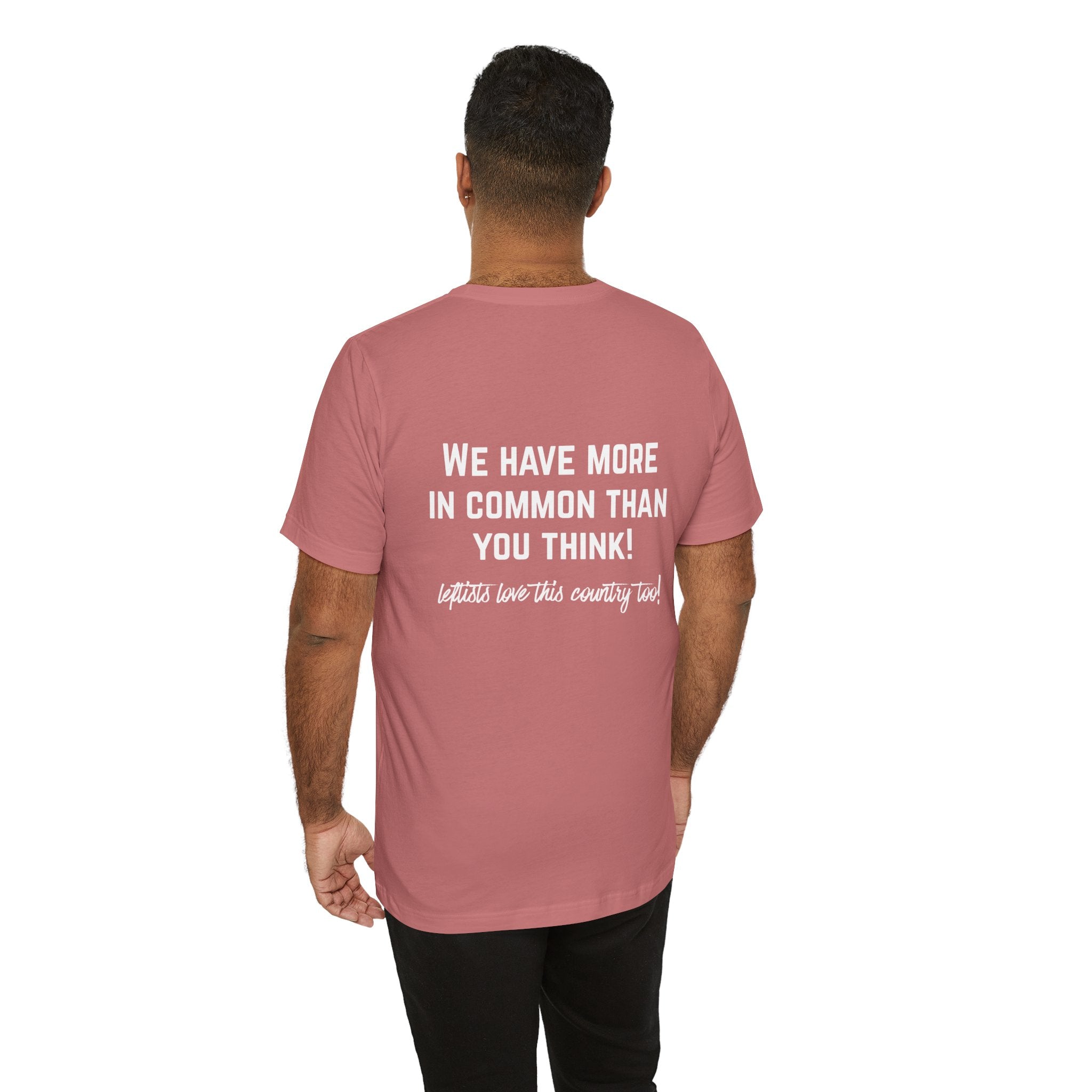Patriotic Progressive Tee — "We Have More In Common Than You Think, Leftists Love This Country Too" Graphic T-Shirt