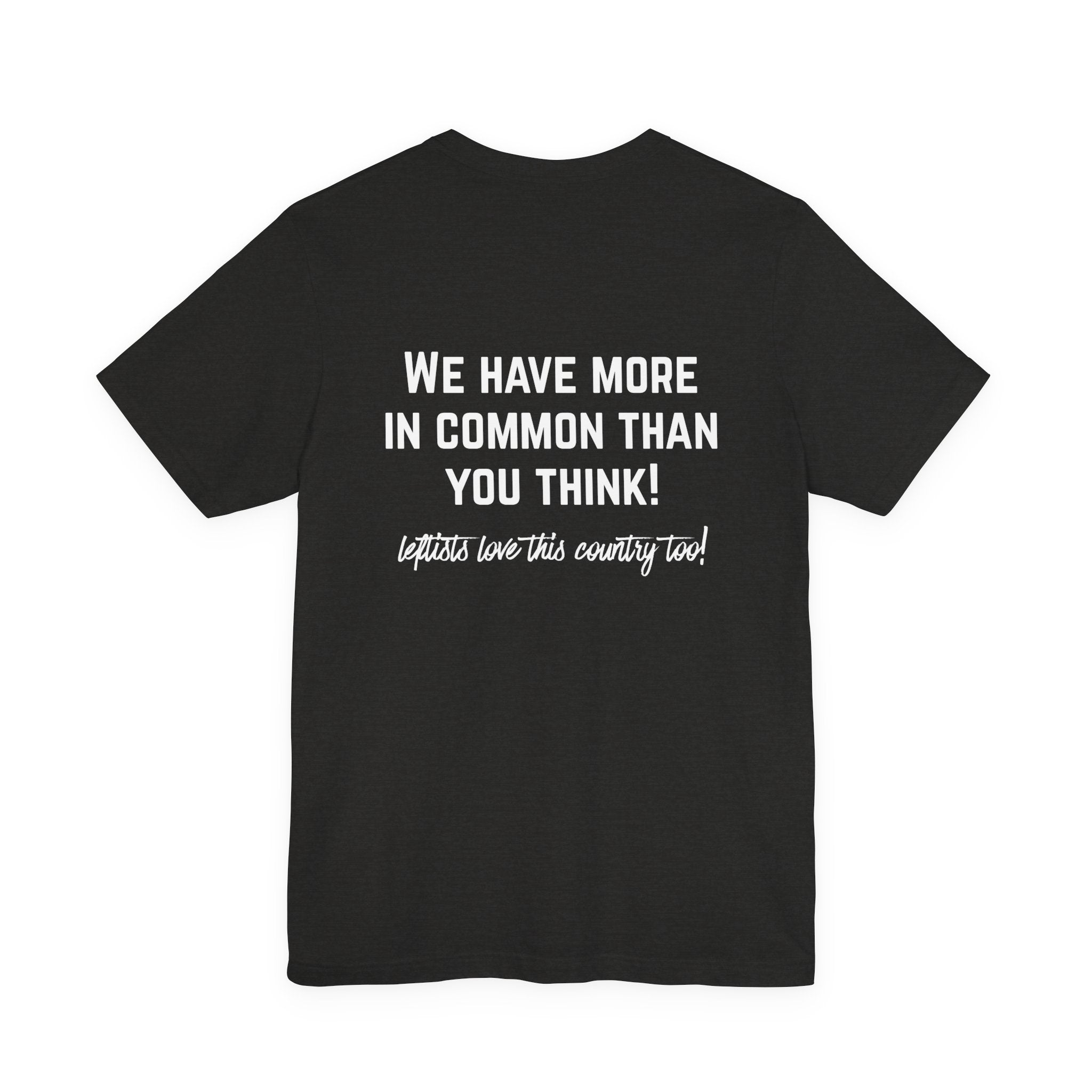 Patriotic Progressive Tee — "We Have More In Common Than You Think, Leftists Love This Country Too" Graphic T-Shirt