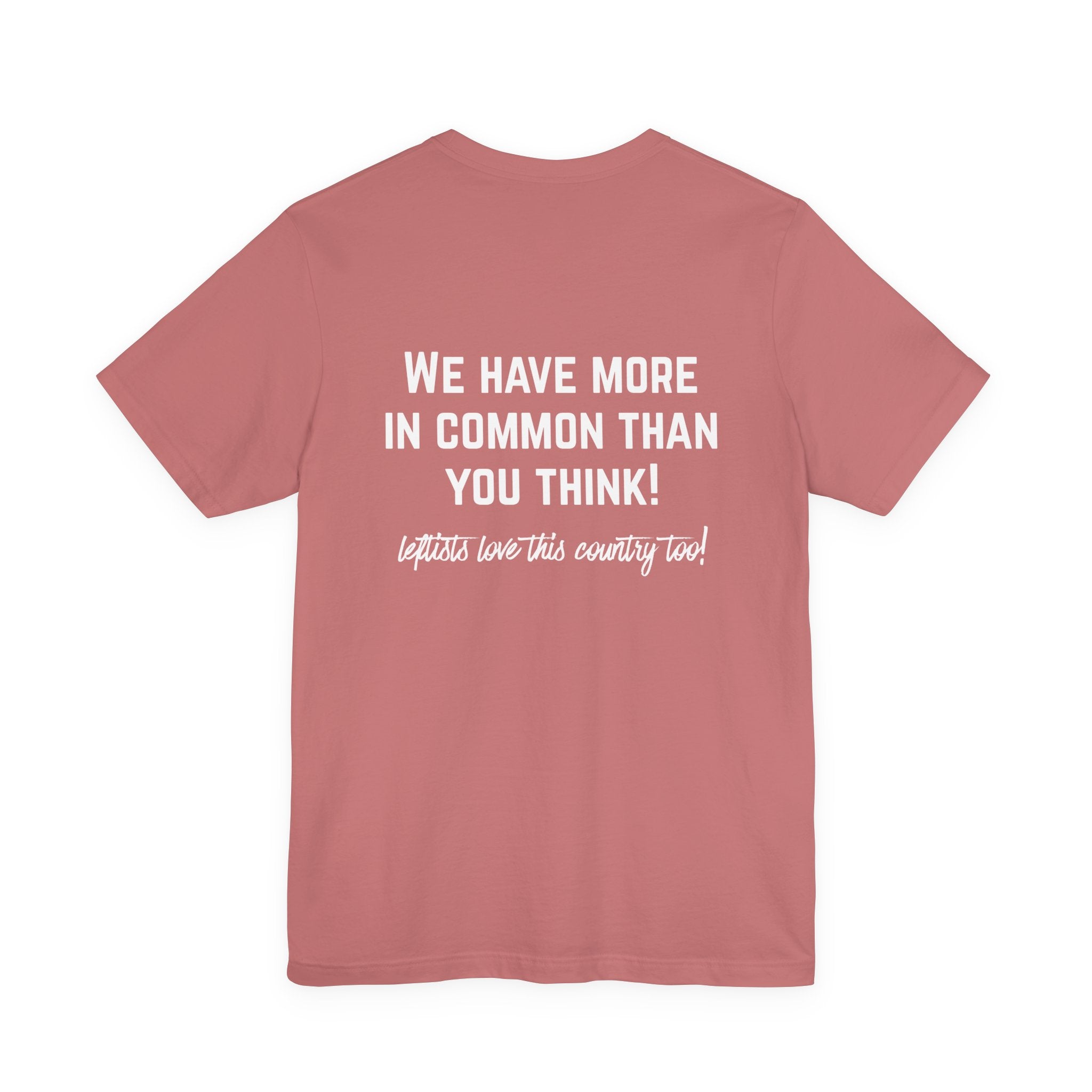 Patriotic Progressive Tee — "We Have More In Common Than You Think, Leftists Love This Country Too" Graphic T-Shirt