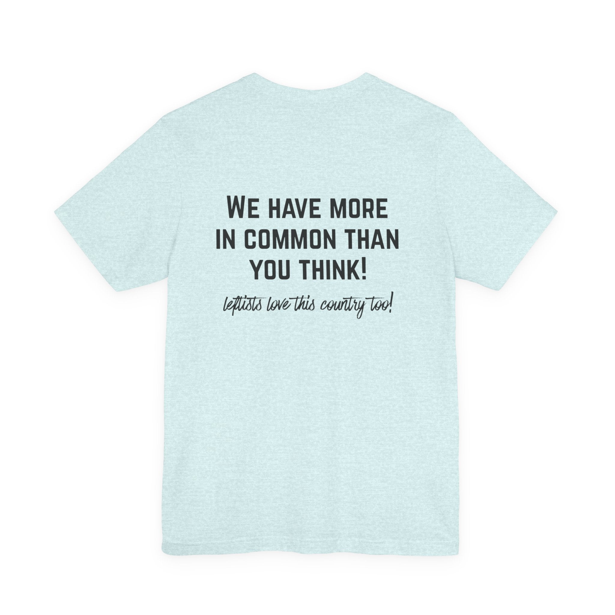 Patriotic Progressive Tee — "We Have More In Common Than You Think, Leftists Love This Country Too" Graphic T-Shirt