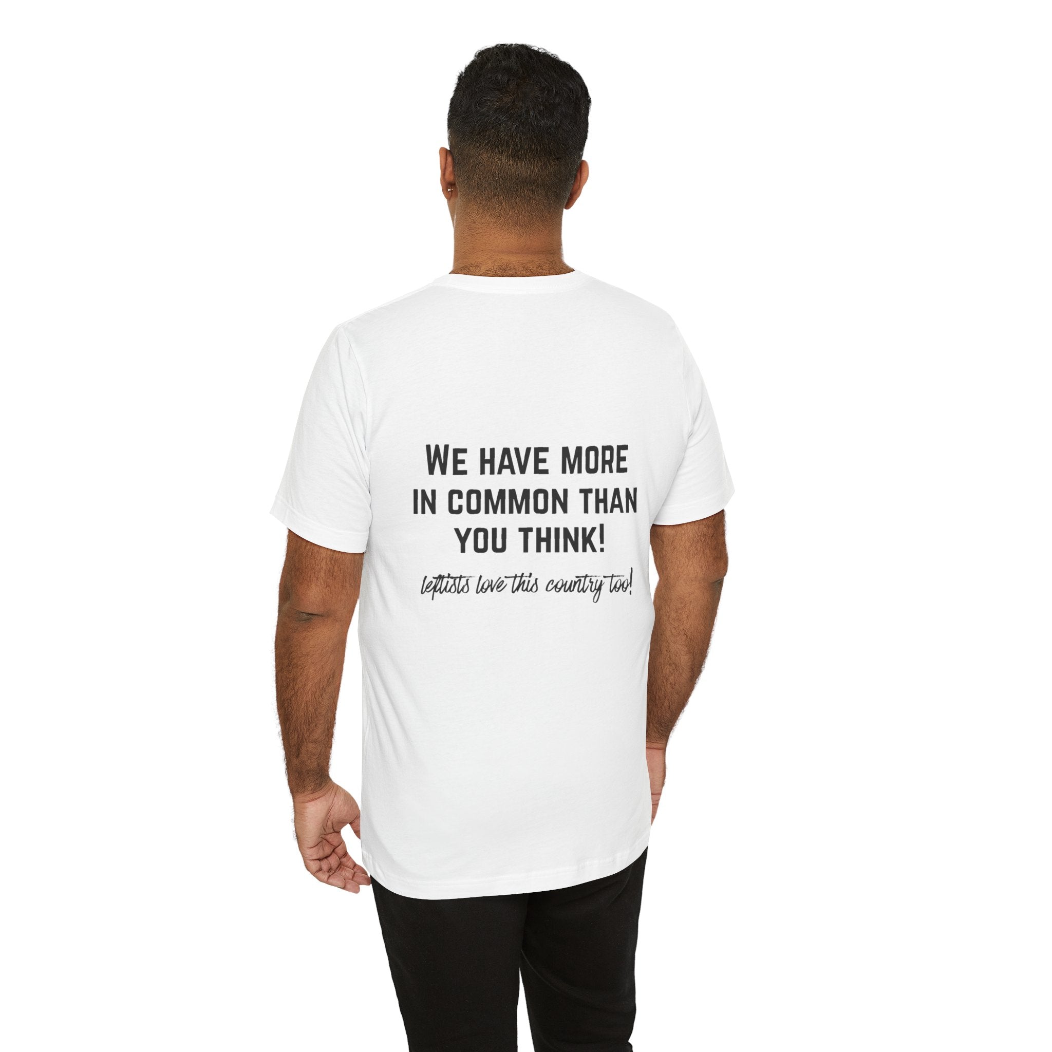 Patriotic Progressive Tee — "We Have More In Common Than You Think, Leftists Love This Country Too" Graphic T-Shirt