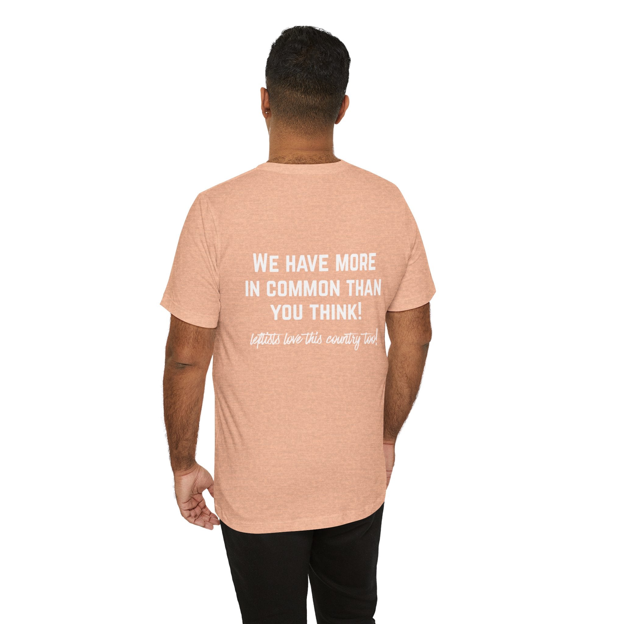 Patriotic Progressive Tee — "We Have More In Common Than You Think, Leftists Love This Country Too" Graphic T-Shirt