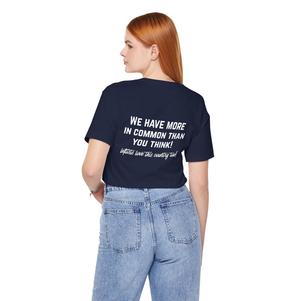 Patriotic Progressive Tee — "We Have More In Common Than You Think, Leftists Love This Country Too" Graphic T-Shirt