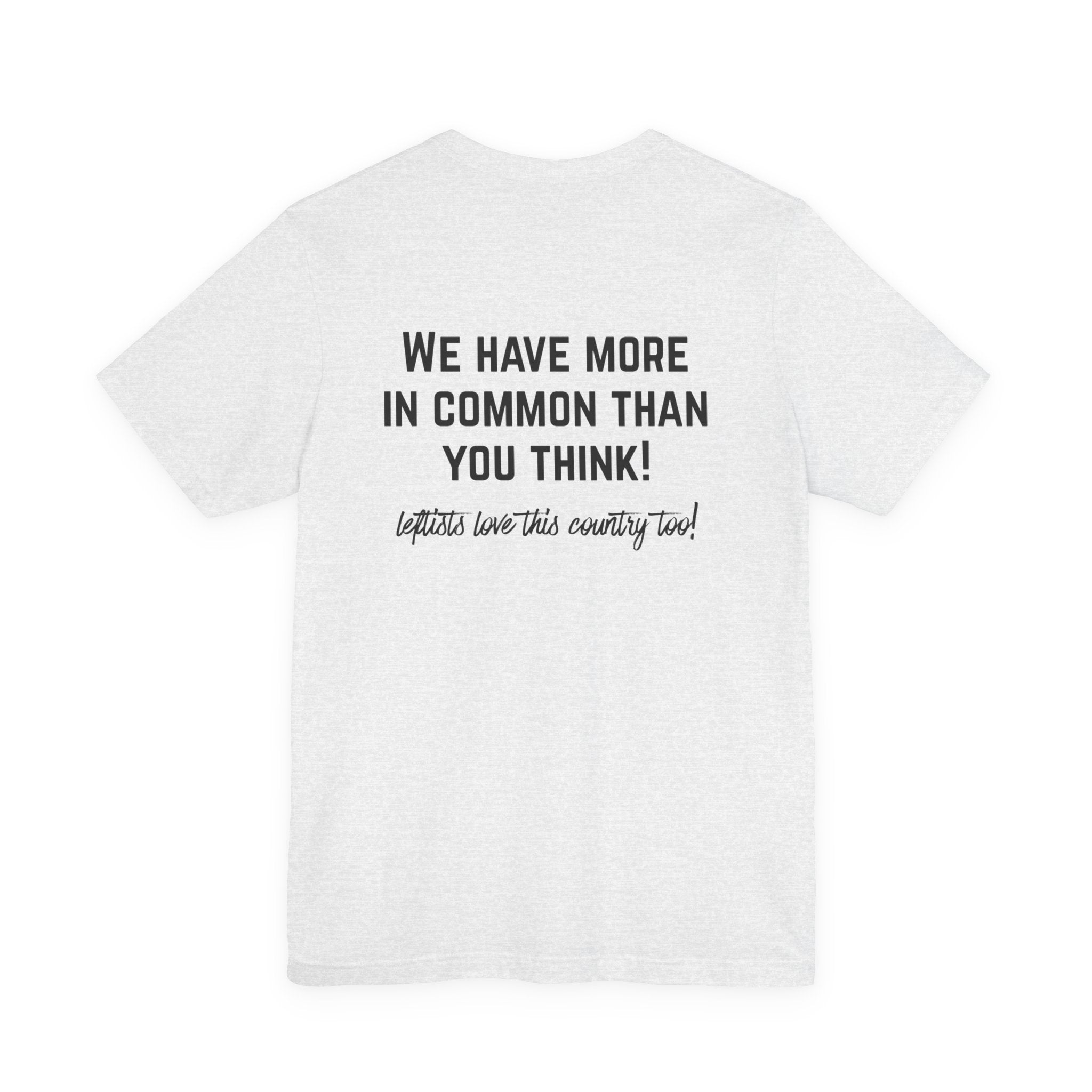 Patriotic Progressive Tee — "We Have More In Common Than You Think, Leftists Love This Country Too" Graphic T-Shirt