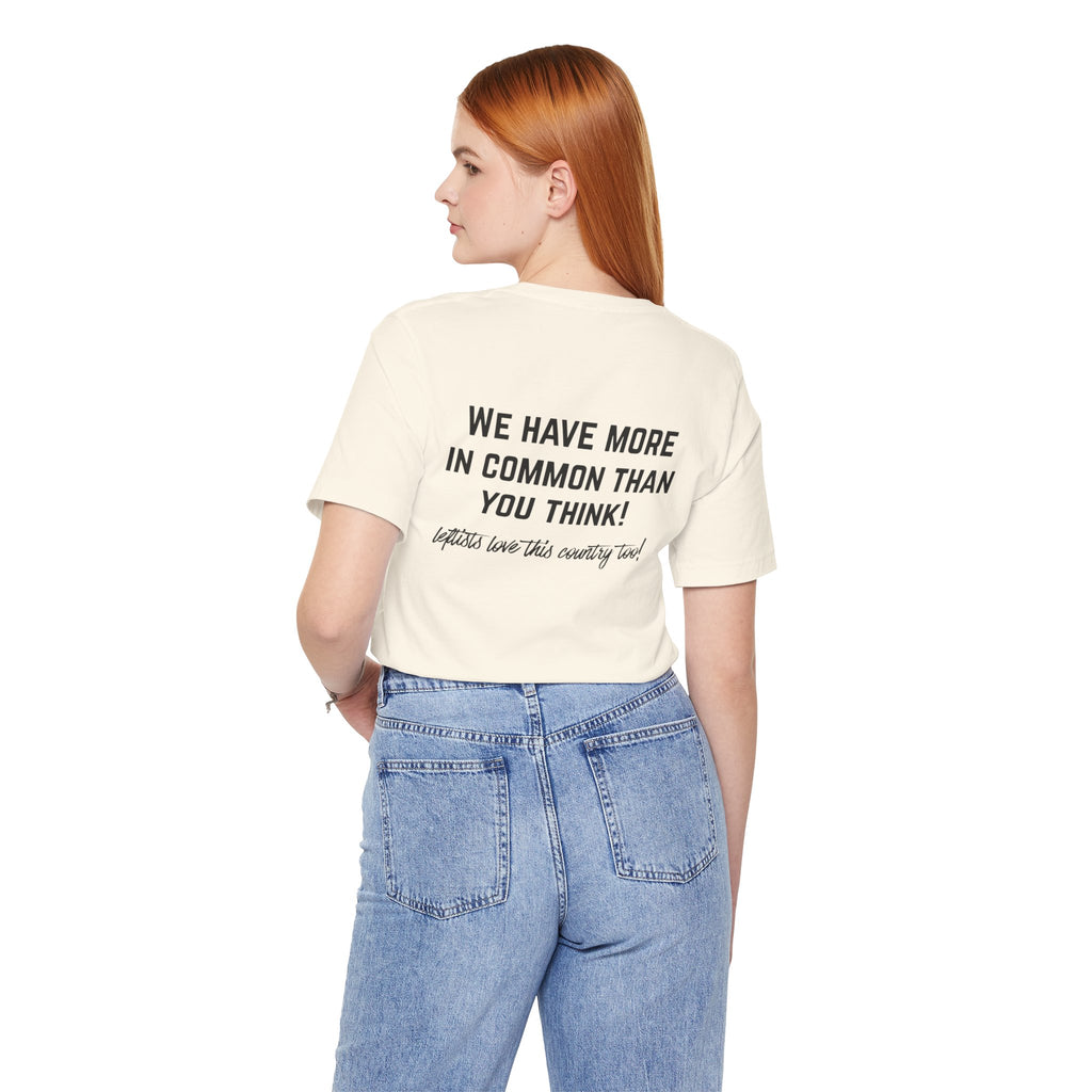 Patriotic Progressive Tee — "We Have More In Common Than You Think, Leftists Love This Country Too" Graphic T-Shirt