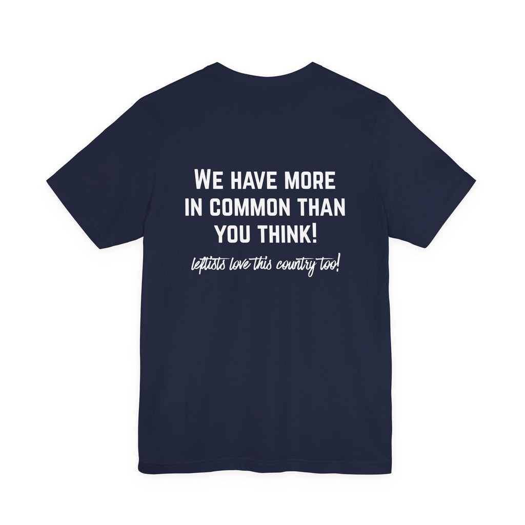 Patriotic Progressive Tee — "We Have More In Common Than You Think, Leftists Love This Country Too" Graphic T-Shirt