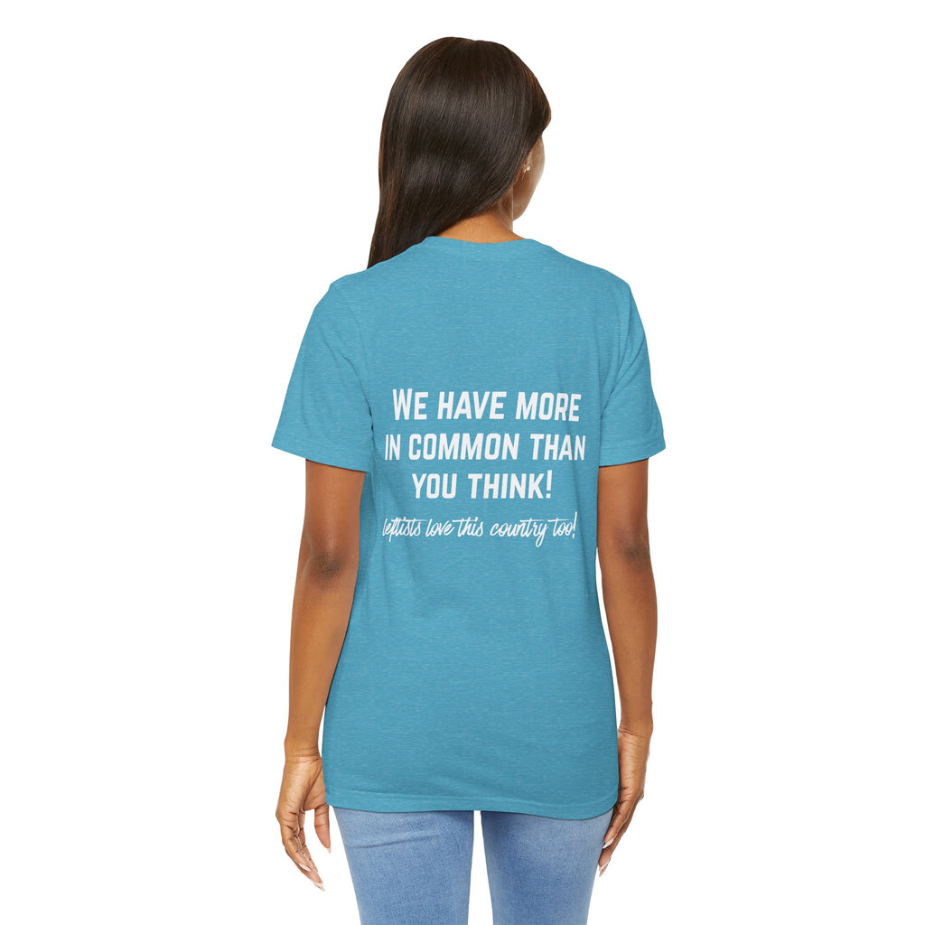 Patriotic Progressive Tee — "We Have More In Common Than You Think, Leftists Love This Country Too" Graphic T-Shirt