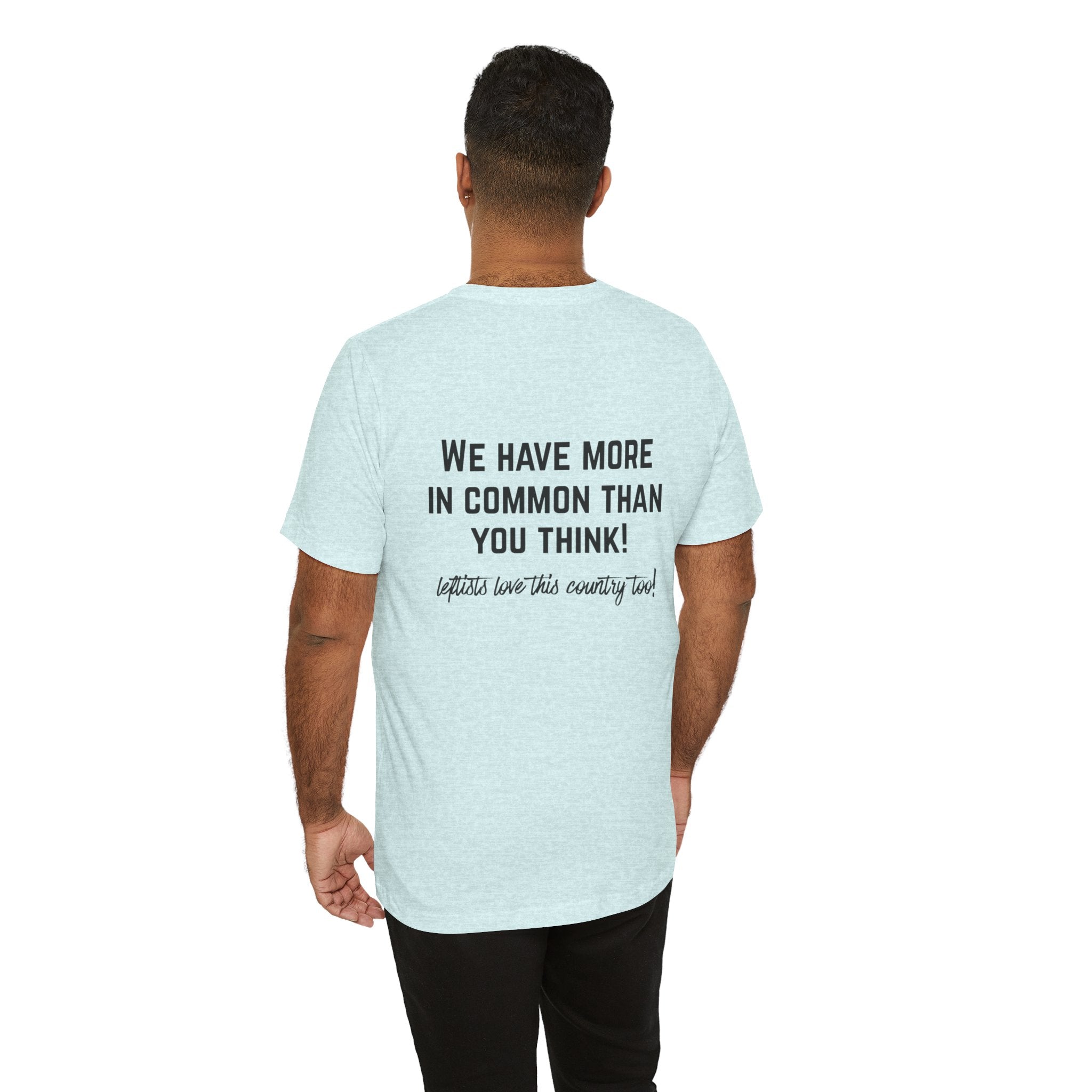 Patriotic Progressive Tee — "We Have More In Common Than You Think, Leftists Love This Country Too" Graphic T-Shirt