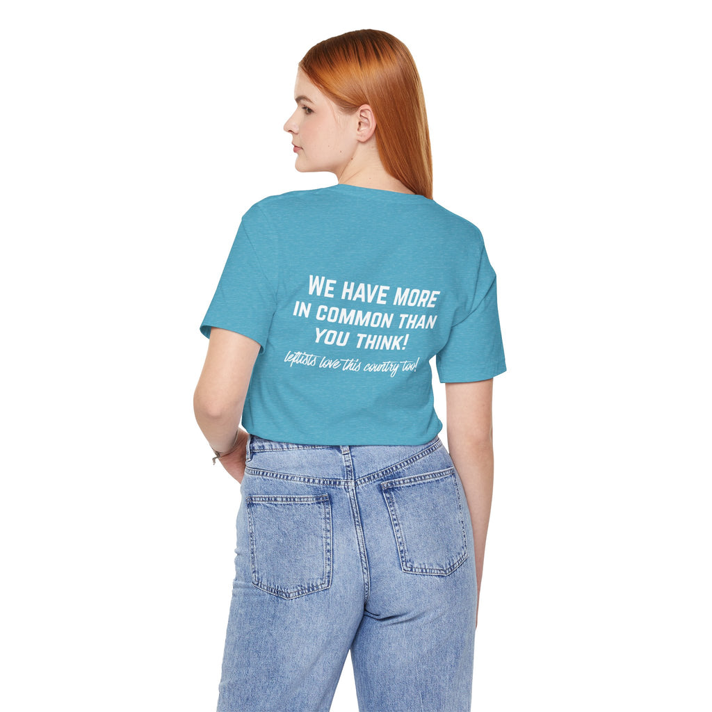 Patriotic Progressive Tee — "We Have More In Common Than You Think, Leftists Love This Country Too" Graphic T-Shirt
