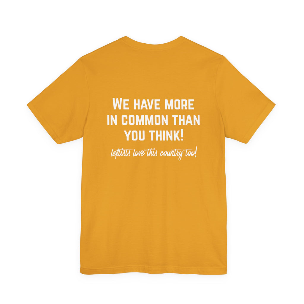 Patriotic Progressive Tee — "We Have More In Common Than You Think, Leftists Love This Country Too" Graphic T-Shirt