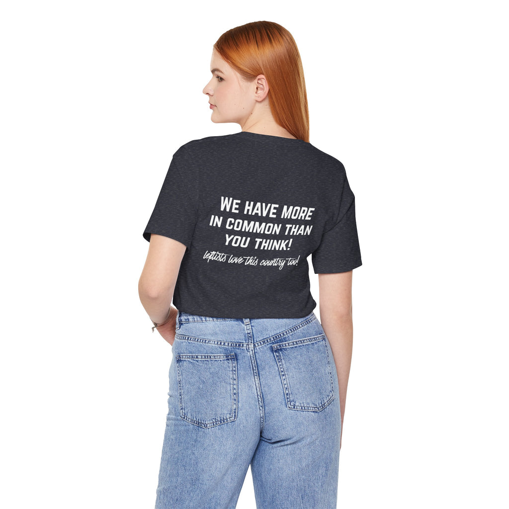 Patriotic Progressive Tee — "We Have More In Common Than You Think, Leftists Love This Country Too" Graphic T-Shirt