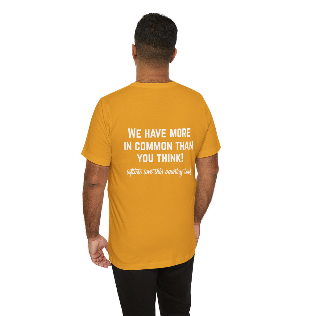 Patriotic Progressive Tee — "We Have More In Common Than You Think, Leftists Love This Country Too" Graphic T-Shirt