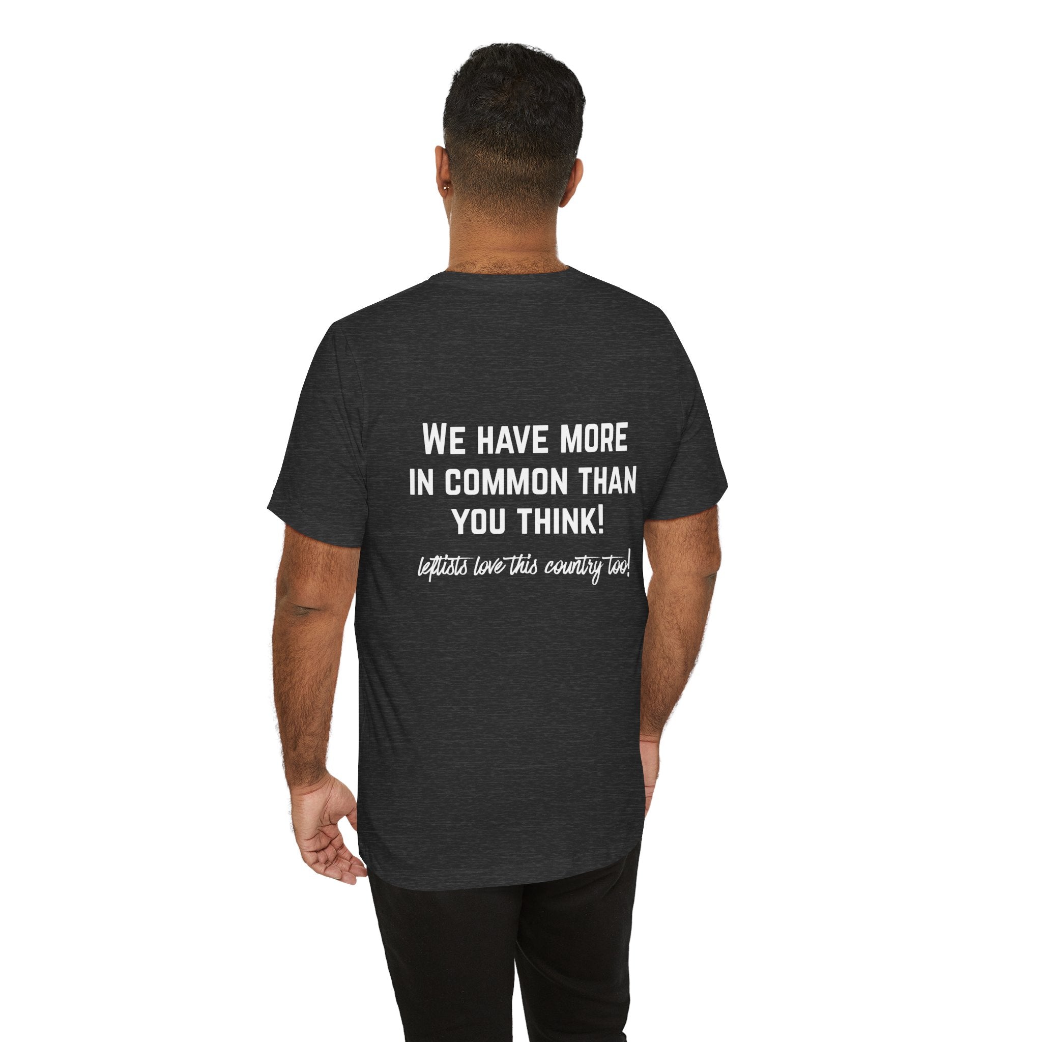 Patriotic Progressive Tee — "We Have More In Common Than You Think, Leftists Love This Country Too" Graphic T-Shirt