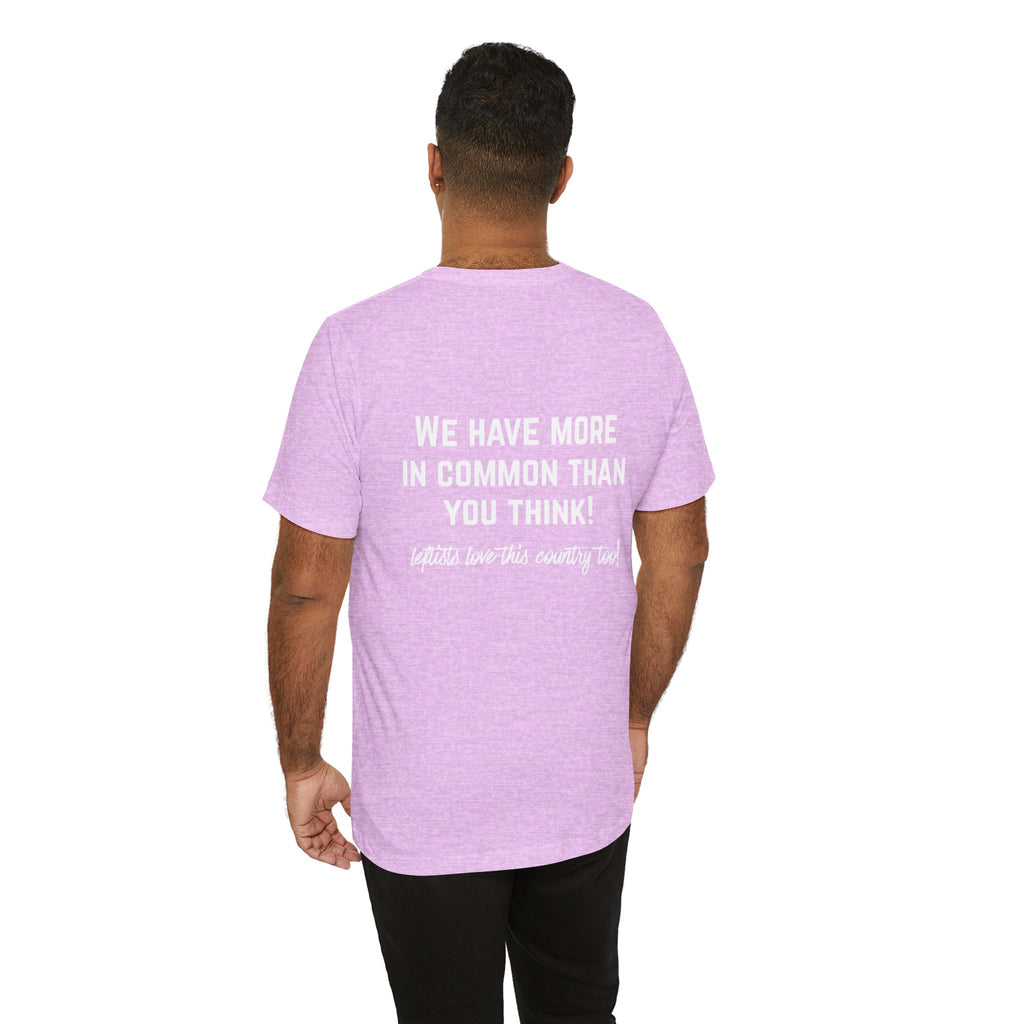Patriotic Progressive Tee — "We Have More In Common Than You Think, Leftists Love This Country Too" Graphic T-Shirt