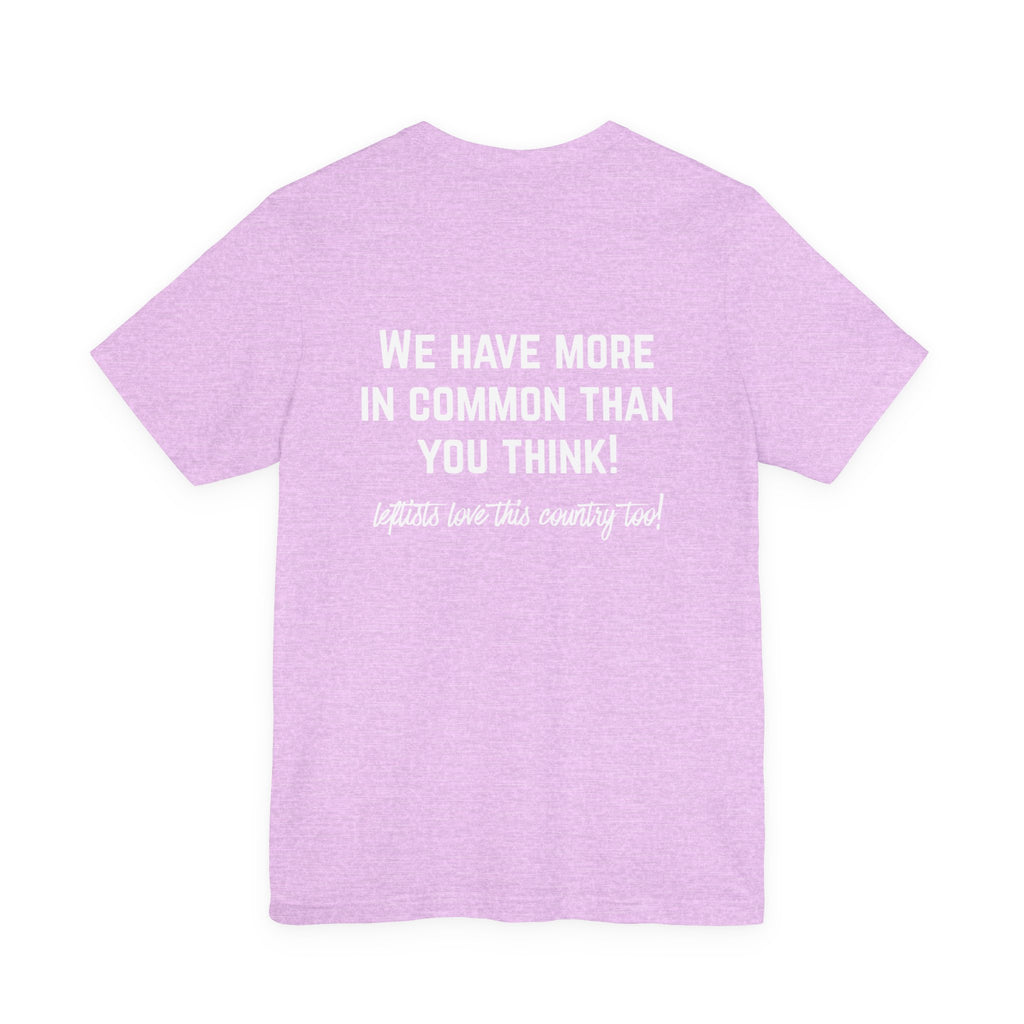 Patriotic Progressive Tee — "We Have More In Common Than You Think, Leftists Love This Country Too" Graphic T-Shirt