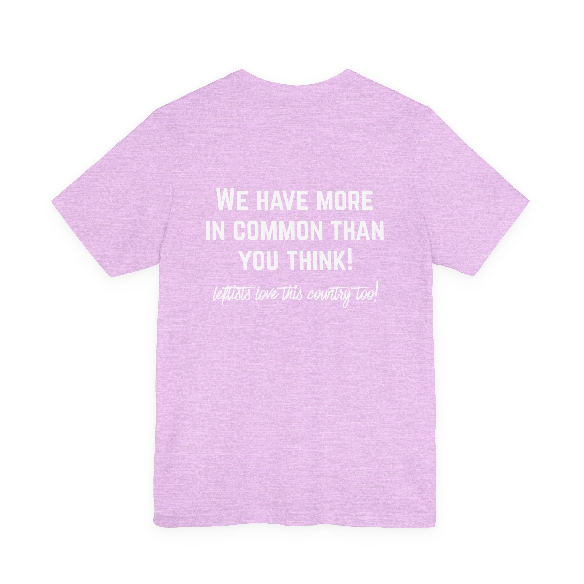 Patriotic Progressive Tee — "We Have More In Common Than You Think, Leftists Love This Country Too" Graphic T-Shirt