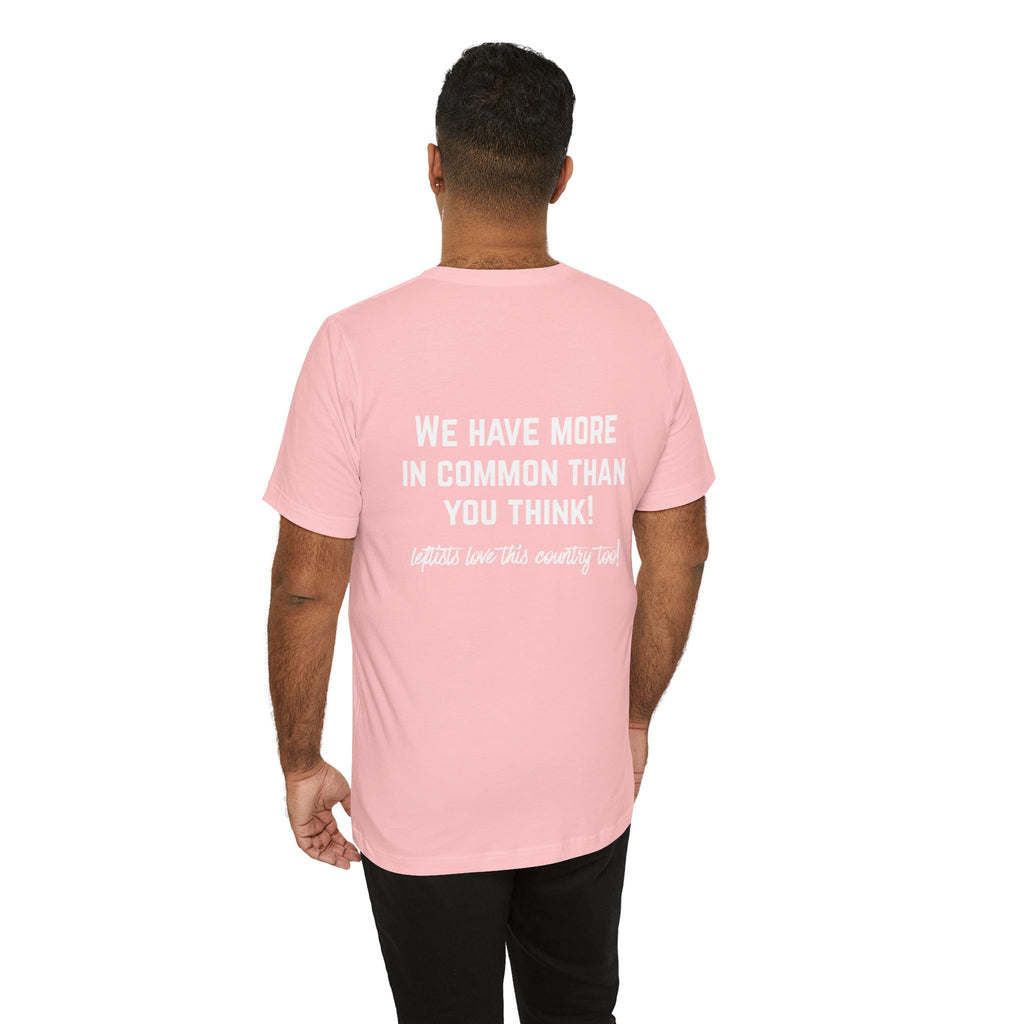 Patriotic Progressive Tee — "We Have More In Common Than You Think, Leftists Love This Country Too" Graphic T-Shirt